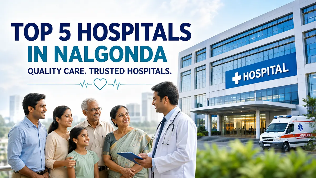 Best Hospitals in Nalgonda providing quality healthcare, emergency services, and multi-specialty medical care in 2026.